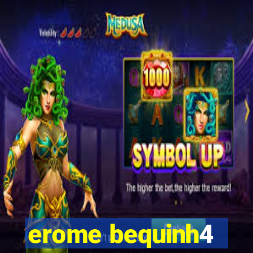 erome bequinh4